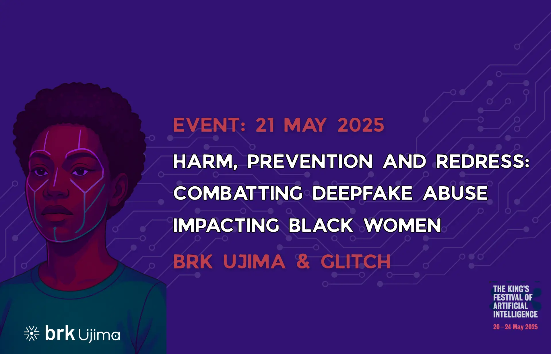 Digital poster with a purple background promoting an event titled "Harm, Prevention and Redress: Combatting Deepfake Abuse Impacting Black Women." The event is scheduled for 21 May 2025 and is hosted by BRK Ujima and Glitch. The design features an illustrated portrait of a Black woman with neon facial recognition lines overlaid on her face, symbolising deepfake technology. Circuit-style graphics run across the background. The event is part of "The King’s Festival of Artificial Intelligence" taking place from 20–24 May 2025.